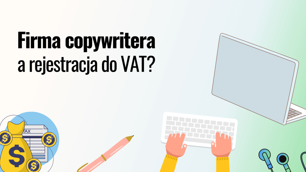 Firma copywritera, a rejestracja do VAT: Dodatkowy koszt, czy szereg korzyści?