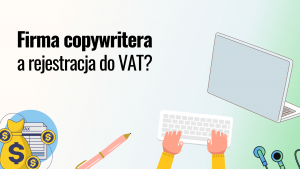 Read more about the article Firma copywritera, a rejestracja do VAT: Dodatkowy koszt, czy szereg korzyści?